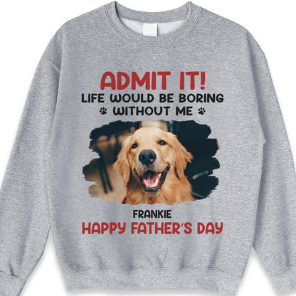 Custom Photo Unisex T-shirt, Hoodie, Sweatshirt - Personalized Father's Day, Mother's Day, Birthday Gifts For Dog Cat Lovers, Dog Dad And Mom, Cat Owners - Life Would Be Boring Without Me